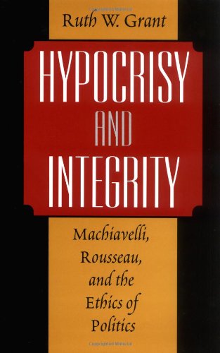 Stock image for Hypocrisy and Integrity : Machiavelli, Rousseau, and the Ethics of Politics for sale by Better World Books