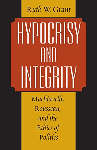 Imagen de archivo de Hypocrisy and Integrity : Machiavelli, Rousseau, and the Ethics of Politics a la venta por G3 Books