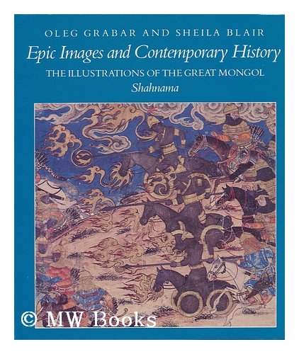 Imagen de archivo de Epic Images and Contemporary History : The Illustrations of the Great Mongol Shahnama a la venta por Better World Books