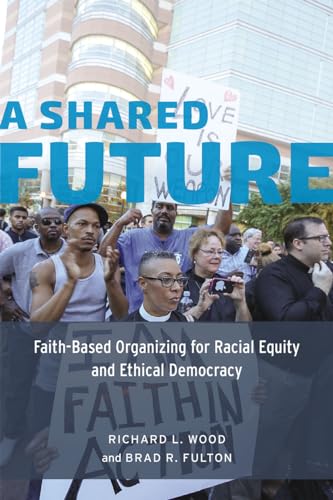 Imagen de archivo de A Shared Future: Faith-Based Organizing for Racial Equity and Ethical Democracy a la venta por ThriftBooks-Dallas