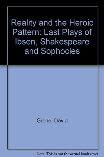 9780226307886: Reality and the Heroic Pattern: Last Plays of Ibsen, Shakespeare and Sophocles