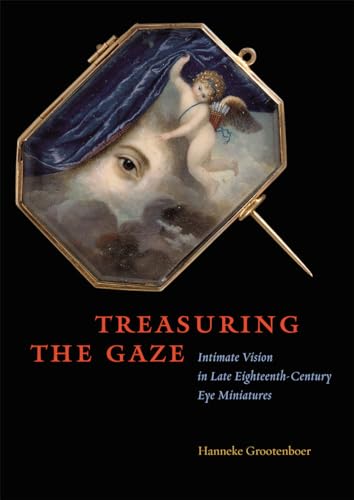 9780226309668: Treasuring the Gaze: Intimate Vision in Late Eighteenth-Century Eye Miniatures