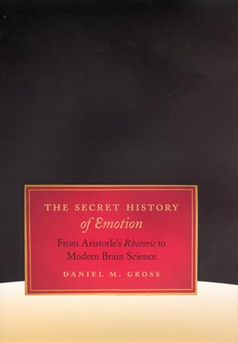 9780226309798: The Secret History of Emotion: From Aristotle's Rhetoric to Modern Brain Science