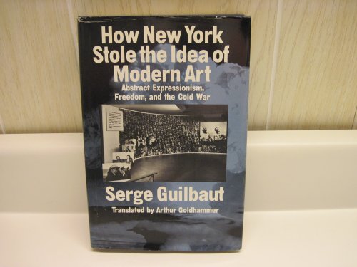 9780226310381: How New York Stole the Idea of Modern Art: Abstract Expressionism, Freedom, and the Cold War