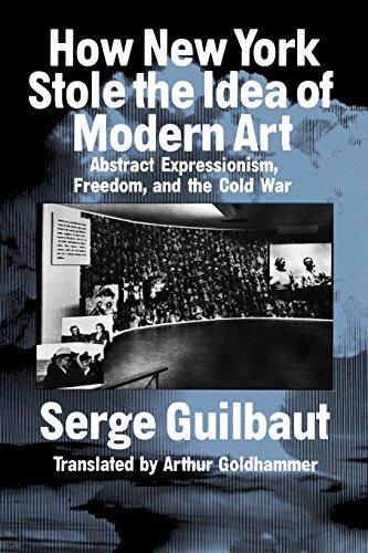 How New York Stole the Idea of Modern Art: Abstract Expressionsim, Freedom, and the Cold War