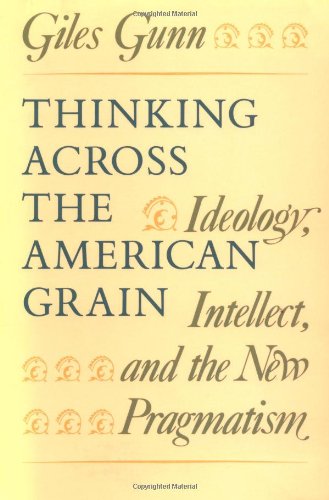 Stock image for Thinking Across the American Grain: Ideology, Intellect, and the New Pragmatism for sale by Wonder Book