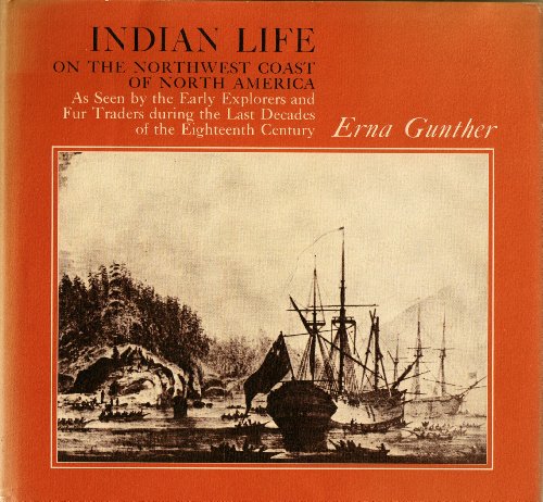 Indian Life on the Northwest Coast of North America, As Seen by the Early Explorers and Fur Trade...