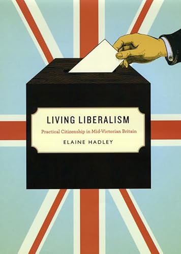 Beispielbild fr Living Liberalism  " Practical Citizenship in Mid "Victorian Britian: Practical Citizenship in Mid-Victorian Britain zum Verkauf von AwesomeBooks