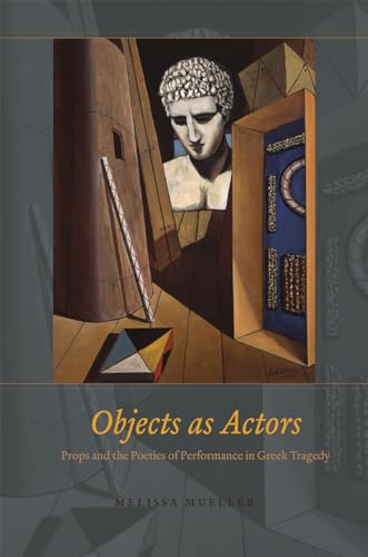 Stock image for Objects as Actors: Props and the Poetics of Performance in Greek Tragedy for sale by Midtown Scholar Bookstore