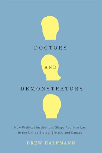 9780226313436: Doctors and Demonstrators: How Political Institutions Shape Abortion Law in the United States, Britain, and Canada