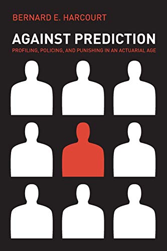 Against Prediction: Profiling, Policing, and Punishing in an Actuarial Age (9780226316147) by Harcourt, Bernard E.