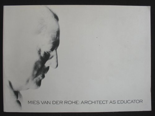 MIES VAN DER ROHE: ARCHITECT AS A EDUCATOR. 6 JUNE THROUGH 12 JULY 1986. CATALOGUE FOR THE EXHIBI...