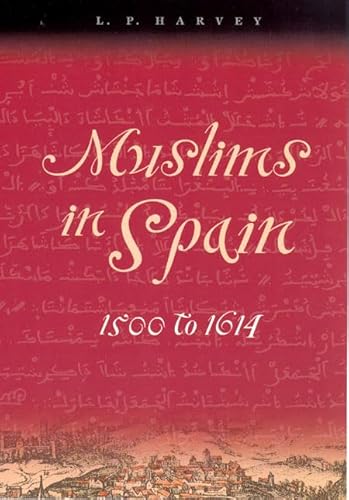 Muslims in Spain, 1500 to 1614 (9780226319643) by Harvey, L. P.