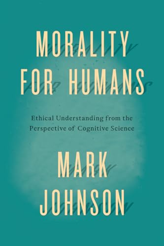 9780226324944: Morality for Humans: Ethical Understanding from the Perspective of Cognitive Science