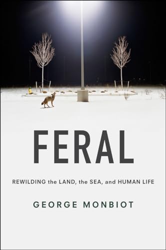 Beispielbild fr Feral: Rewilding the Land, the Sea, and Human Life zum Verkauf von Goodwill