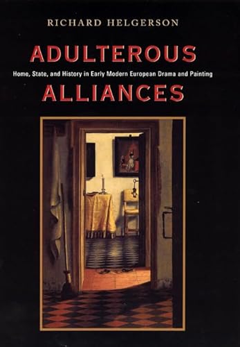 Adulterous Alliances. Home, State and History in Early Modern European Drama and Painting. - HELGERSON, RICHARD