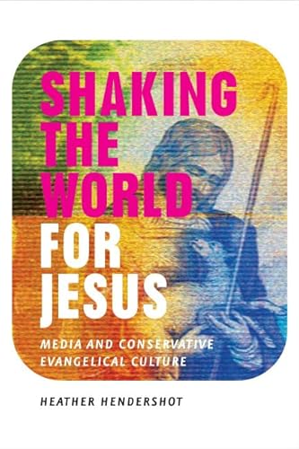 Shaking the World for Jesus: Media and Conservative Evangelical Culture - Hendershot, Heather