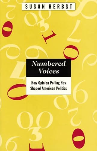 Numbered Voices: How Opinion Polling Has Shaped American Politics (American Politics and Political Economy Series) (9780226327433) by Herbst, Susan