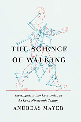The Science of Walking: Investigations into Locomotion in the Long Nineteenth Century - Mayer, Andreas