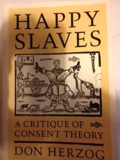 Stock image for Happy Slaves: A Critique of Consent Theory for sale by Virginia Martin, aka bookwitch