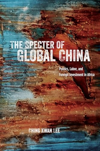 Stock image for The Specter of Global China: Politics, Labor, and Foreign Investment in Africa for sale by ThriftBooks-Atlanta