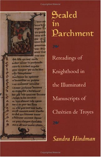 Beispielbild fr Sealed in Parchment : Rereadings of Knighthood in the Illuminated Manuscripts of Chretien de Troyes zum Verkauf von Better World Books Ltd