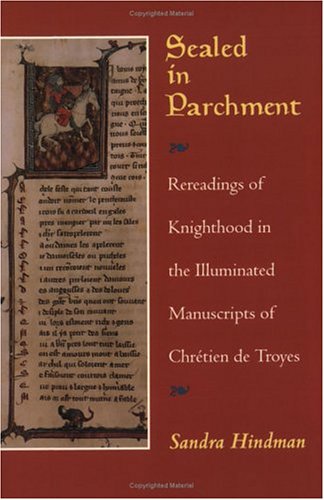 Stock image for Sealed in Parchment: Rereadings of Knighthood in the Illuminated Manuscripts of Chretien de Troyes for sale by Midtown Scholar Bookstore