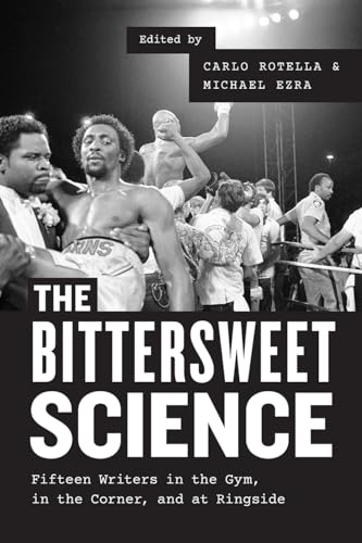 Stock image for The Bittersweet Science: Fifteen Writers in the Gym, in the Corner, and at Ringside for sale by ThriftBooks-Dallas