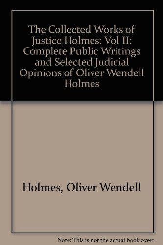 The Collected Works of Justice Holmes, Volume 2 (Complete Public Writings and Selected Judicial Opinions of O) - Holmes, Oliver Wendell