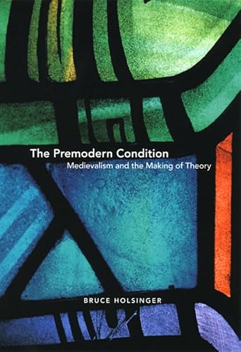 Stock image for The Premodern Condition: Medievalism and the Making of Theory for sale by ThriftBooks-Dallas