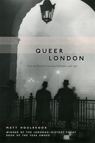 9780226354620: Queer London: Perils and Pleasures in the Sexual Metropolis, 1918-1957 (The Chicago Series on Sexuality, History, and Society)