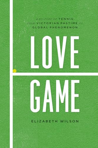9780226371283: Love Game: A History of Tennis, from Victorian Pastime to Global Phenomenon
