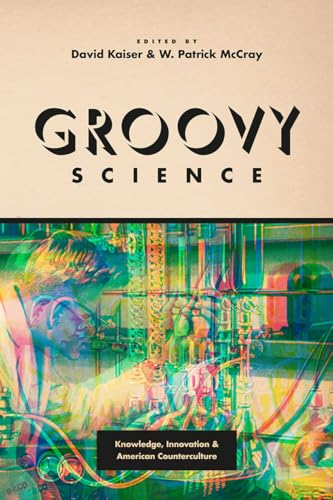 Imagen de archivo de Groovy Science: Knowledge, Innovation, and American Counterculture a la venta por Midtown Scholar Bookstore