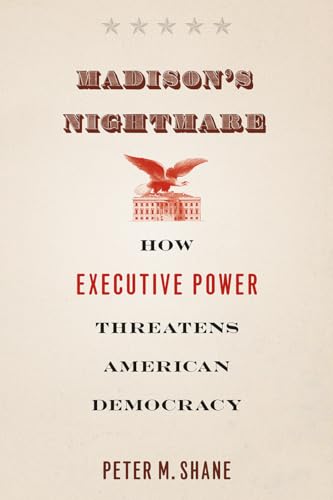 Stock image for Madison's Nightmare : How Executive Power Threatens American Democracy for sale by Better World Books