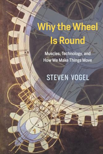 Imagen de archivo de Why the Wheel Is Round: Muscles, Technology, and How We Make Things Move a la venta por ThriftBooks-Atlanta