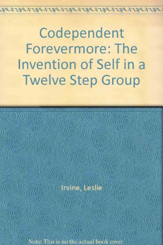 9780226384726: Codependent Forevermore: The Invention of Self in a Twelve Step Group