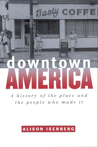 Downtown America; A history of the place and the people who made it