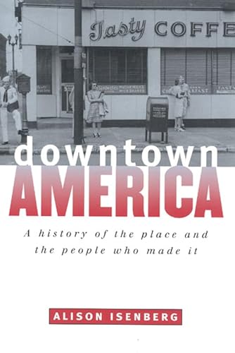Stock image for Downtown America: A History of the Place and the People Who Made It (Historical Studies of Urban America) for sale by ZBK Books