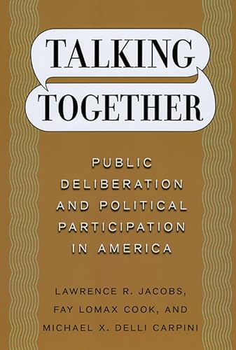Talking Together: Public Deliberation and Political Participation in America (9780226389868) by Jacobs, Lawrence R.; Cook, Fay Lomax; Carpini, Michael X. Delli