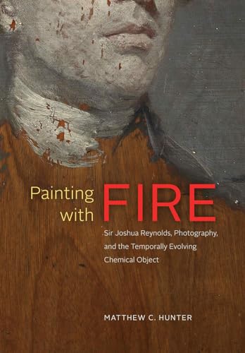 Beispielbild fr Painting with Fire: Sir Joshua Reynolds, Photography, and the Temporally Evolving Chemical Object zum Verkauf von BooksRun