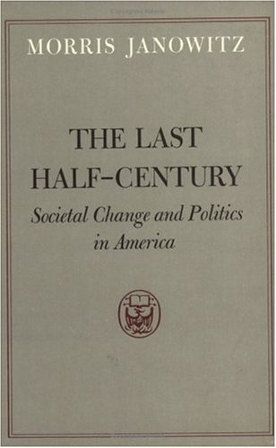 The Last Half-Century: Societal Change and Politics in America (9780226393070) by Janowitz, Morris