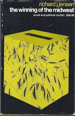 The Winning of the Midwest: Social and Political Conflict, 1888-1896 (9780226398259) by Jensen, Richard