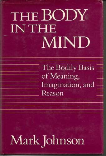 9780226403175: Body in the Mind: The Bodily Basis of Meaning, Imagination and Reason