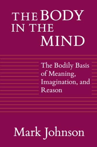 Imagen de archivo de The Body in the Mind: The Bodily Basis of Meaning, Imagination, and Reason a la venta por Books From California