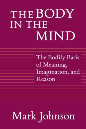 Stock image for The Body in the Mind: The Bodily Basis of Meaning, Imagination, and Reason for sale by HPB-Emerald