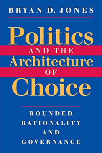 Politics and the Architecture of Choice: Bounded Rationality and Governance (9780226406381) by Jones, Bryan D.