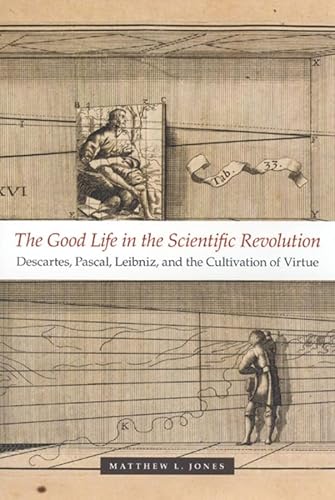 9780226409542: The Good Life in the Scientific Revolution: Descartes, Pascal, Leibniz, And the Cultivation of Virtue