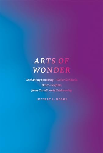 9780226411804: Arts of Wonder: Enchanting Secularity - Walter De Maria, Diller + Scofidio, James Turrell, Andy Goldsworthy (Religion and Postmodernism)
