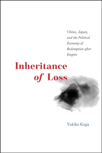 Imagen de archivo de Inheritance of Loss: China, Japan, and the Political Economy of Redemption after Empire (Studies of the Weatherhead East Asian Institute) a la venta por Powell's Bookstores Chicago, ABAA
