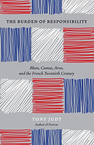 Beispielbild fr The Burden of Responsibility : Blum, Camus, Aron, and the French Twentieth Century zum Verkauf von Better World Books